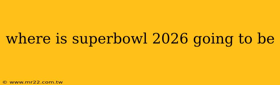 where is superbowl 2026 going to be