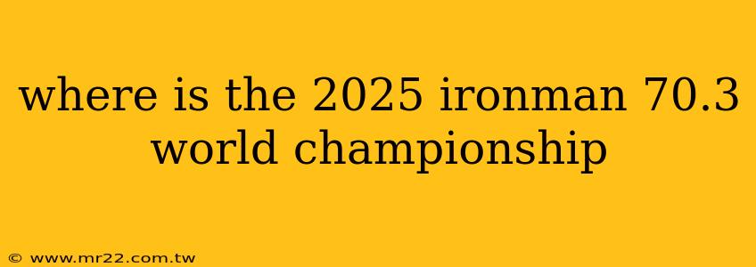 where is the 2025 ironman 70.3 world championship