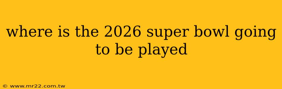 where is the 2026 super bowl going to be played