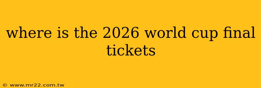 where is the 2026 world cup final tickets