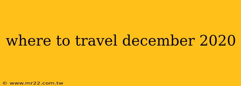 where to travel december 2020