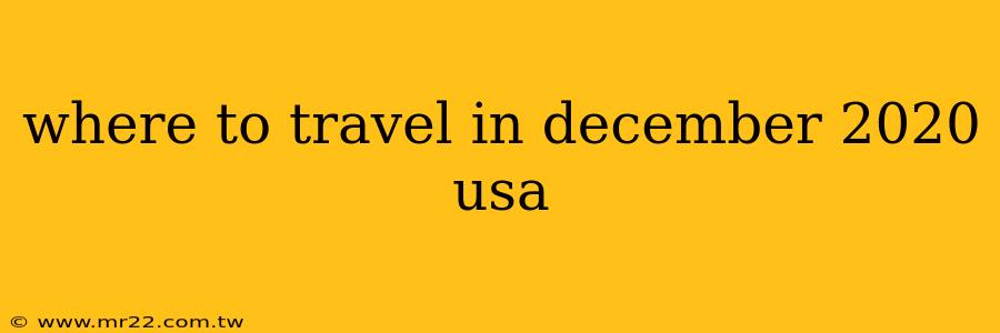 where to travel in december 2020 usa