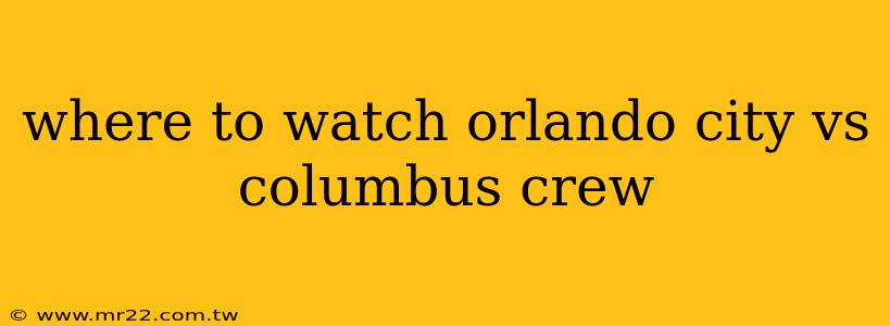 where to watch orlando city vs columbus crew