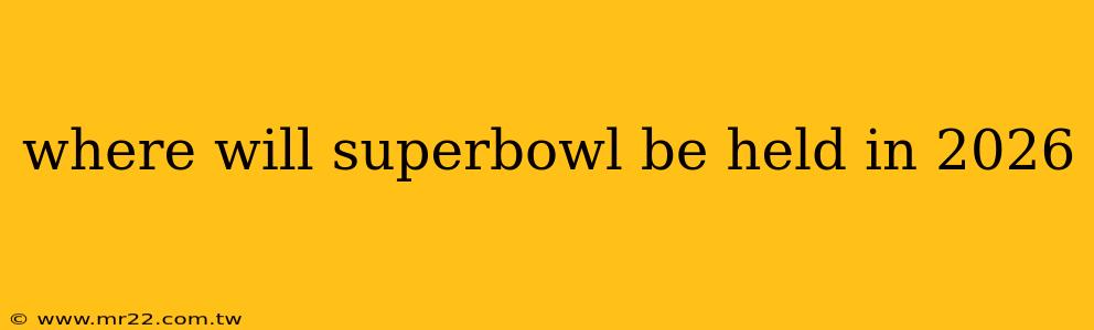 where will superbowl be held in 2026
