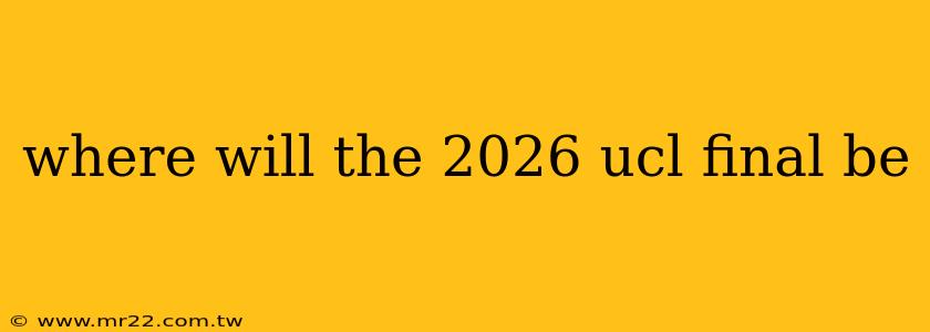where will the 2026 ucl final be