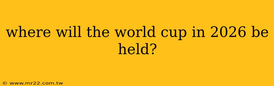 where will the world cup in 2026 be held?