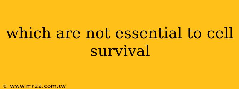 which are not essential to cell survival