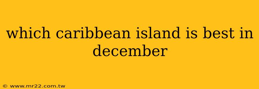 which caribbean island is best in december