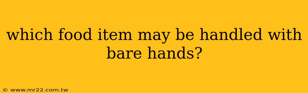 which food item may be handled with bare hands?