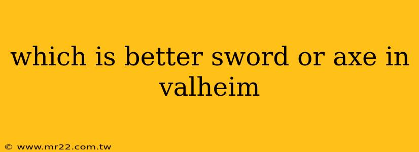 which is better sword or axe in valheim