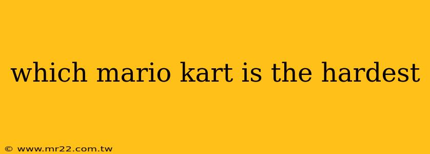 which mario kart is the hardest