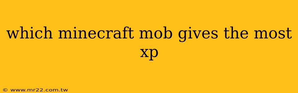 which minecraft mob gives the most xp