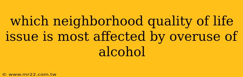 which neighborhood quality of life issue is most affected by overuse of alcohol