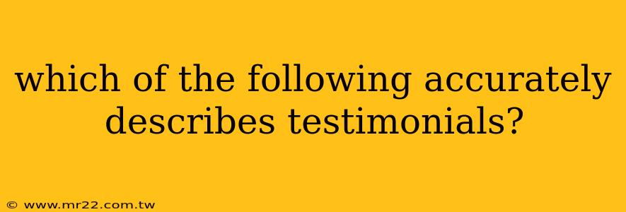 which of the following accurately describes testimonials?