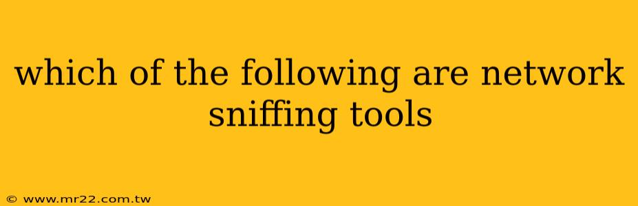 which of the following are network sniffing tools