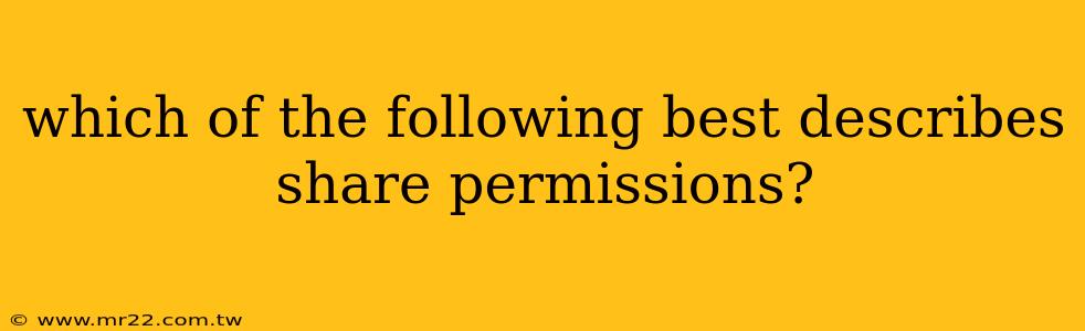 which of the following best describes share permissions?
