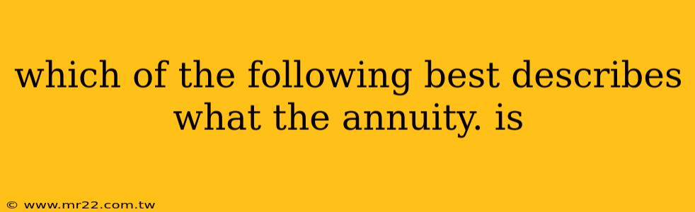 which of the following best describes what the annuity. is