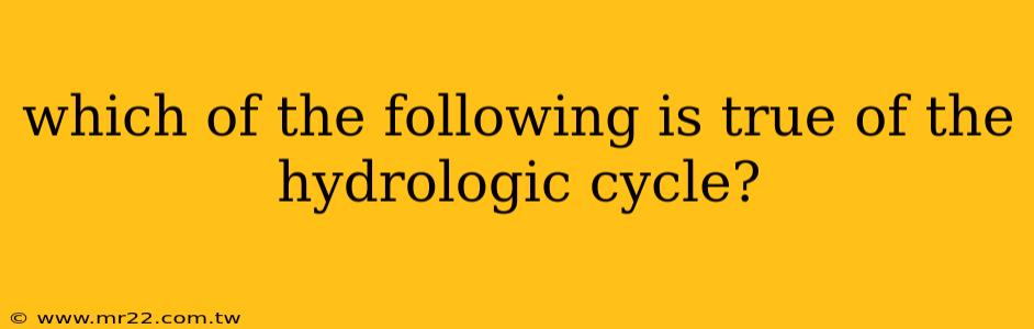 which of the following is true of the hydrologic cycle?