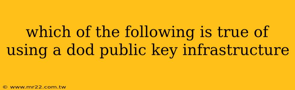 which of the following is true of using a dod public key infrastructure