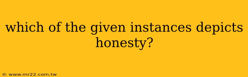 which of the given instances depicts honesty?