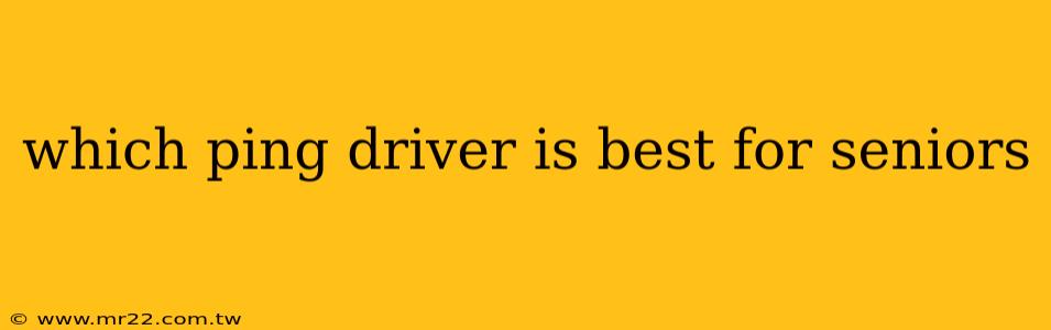 which ping driver is best for seniors