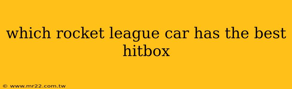 which rocket league car has the best hitbox