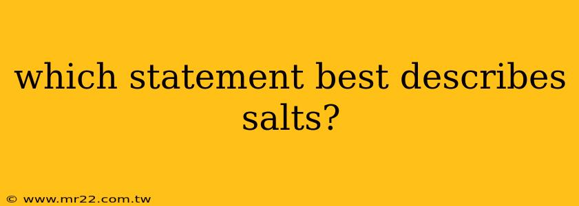which statement best describes salts?