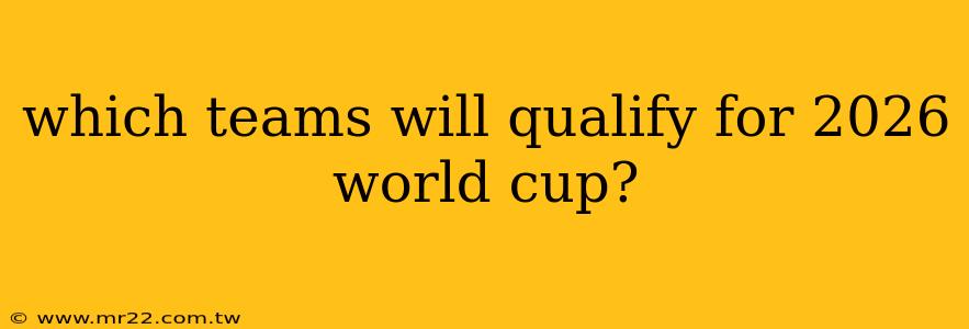 which teams will qualify for 2026 world cup?