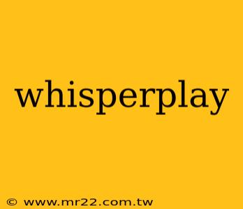 whisperplay