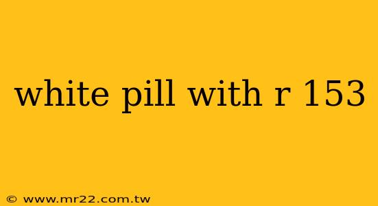 white pill with r 153
