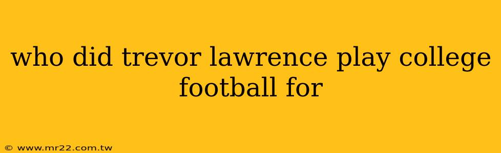 who did trevor lawrence play college football for