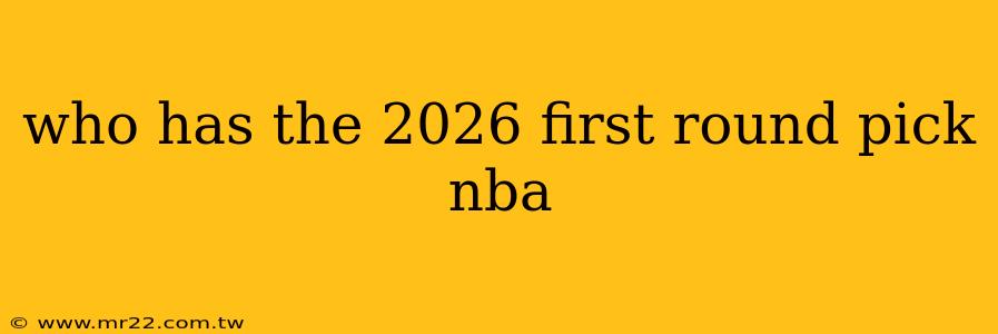 who has the 2026 first round pick nba
