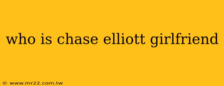 who is chase elliott girlfriend