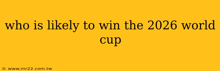who is likely to win the 2026 world cup