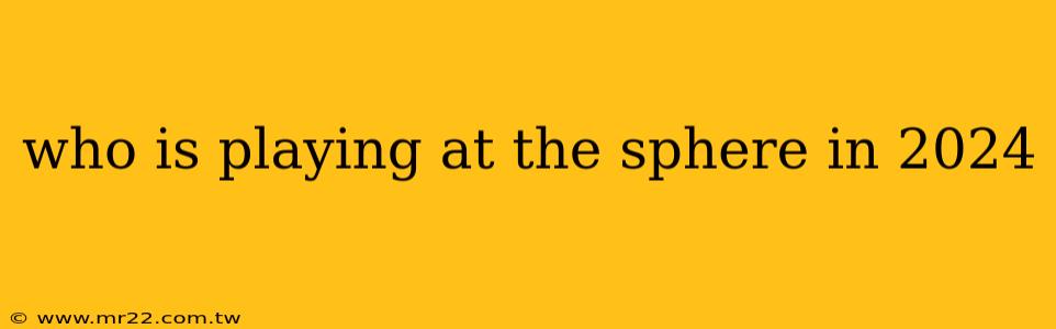 who is playing at the sphere in 2024