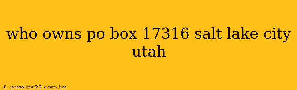 who owns po box 17316 salt lake city utah