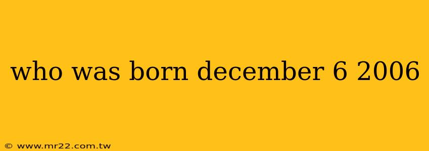 who was born december 6 2006