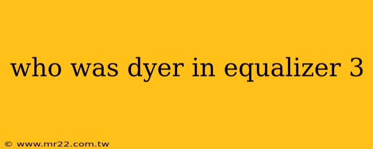 who was dyer in equalizer 3