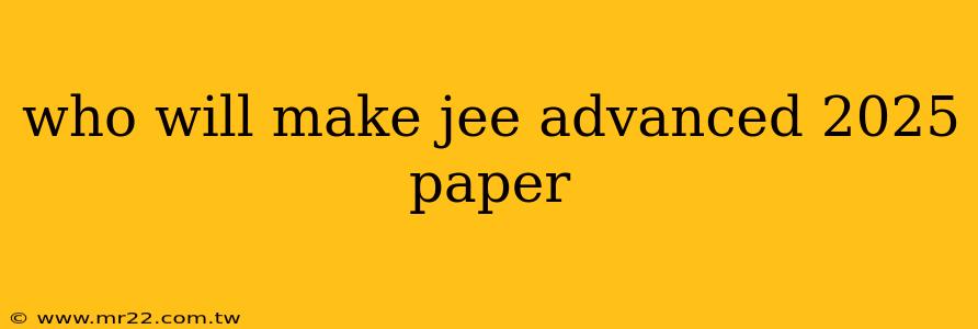 who will make jee advanced 2025 paper