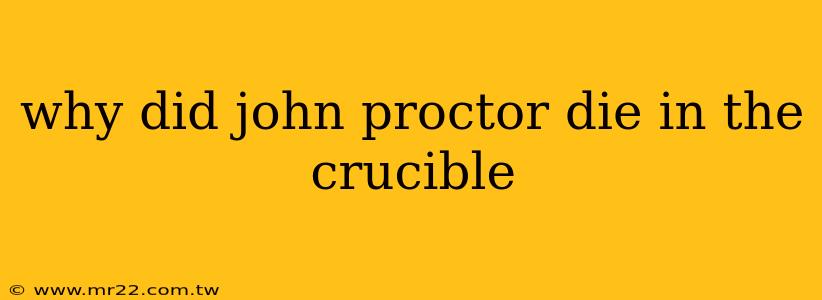 why did john proctor die in the crucible