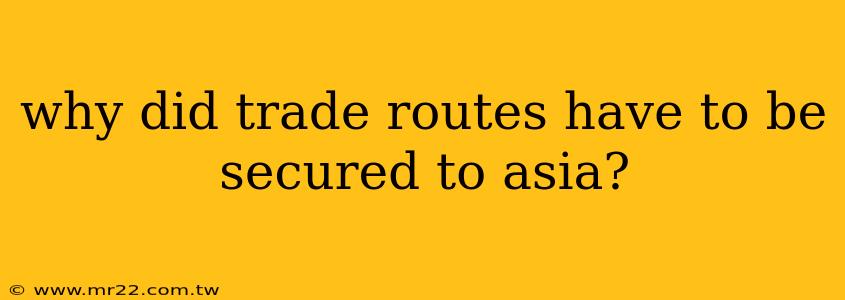 why did trade routes have to be secured to asia?