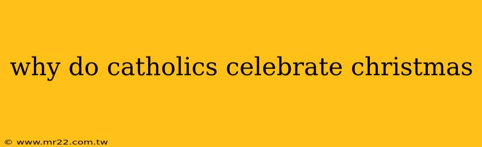 why do catholics celebrate christmas