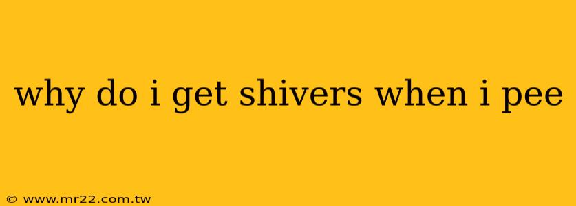 why do i get shivers when i pee