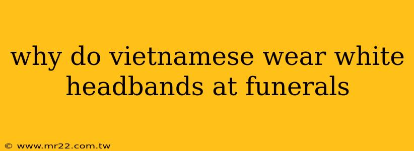 why do vietnamese wear white headbands at funerals