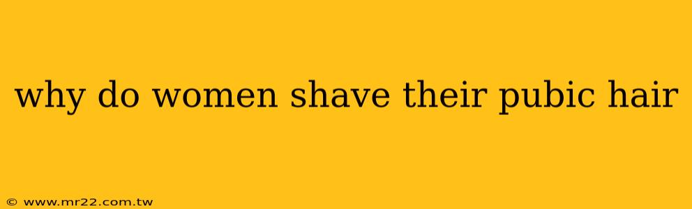 why do women shave their pubic hair