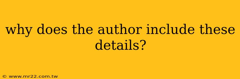 why does the author include these details?