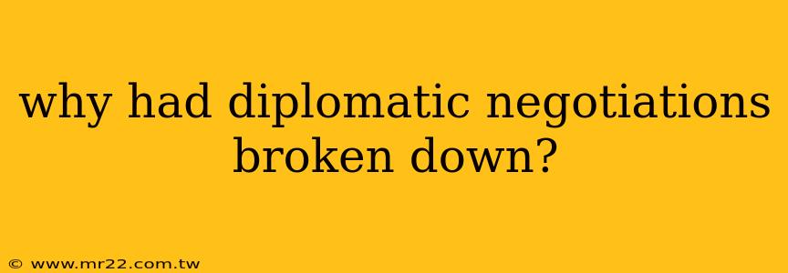 why had diplomatic negotiations broken down?
