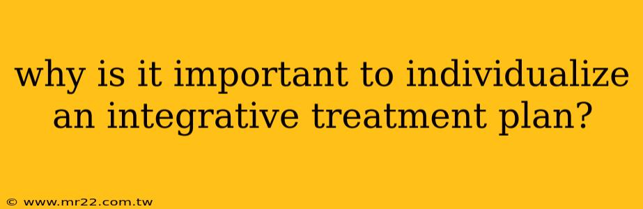 why is it important to individualize an integrative treatment plan?