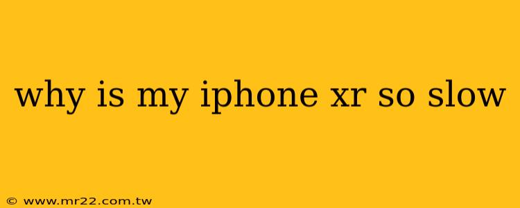 why is my iphone xr so slow