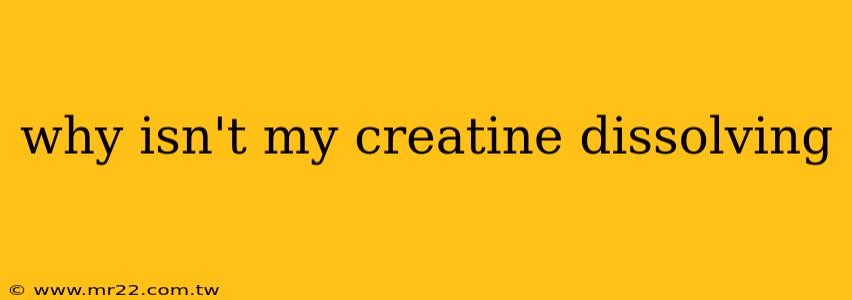 why isn't my creatine dissolving